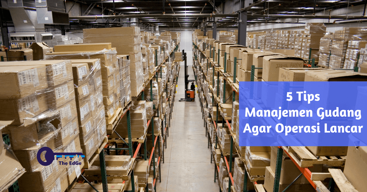 5 Tips Manajemen Gudang Agar Operasi Lancar