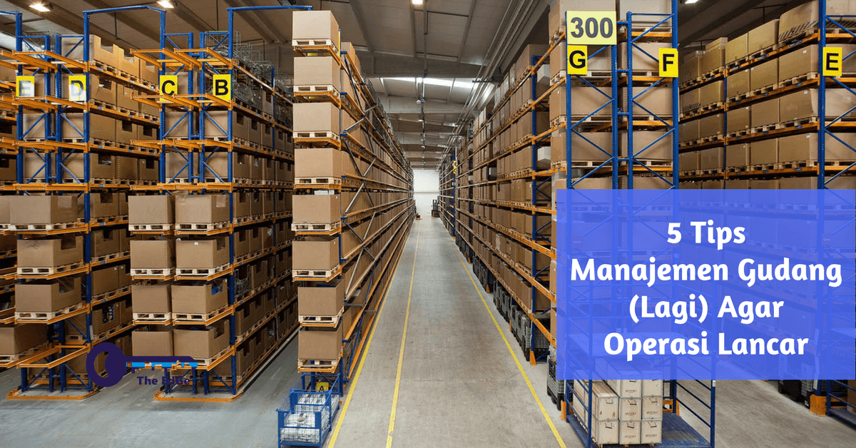 5 Tips Manajemen Gudang (Lagi) Agar Operasi Lancar