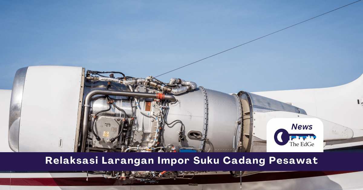 Relaksasi Larangan Impor Suku Cadang Pesawat - The EdGe
