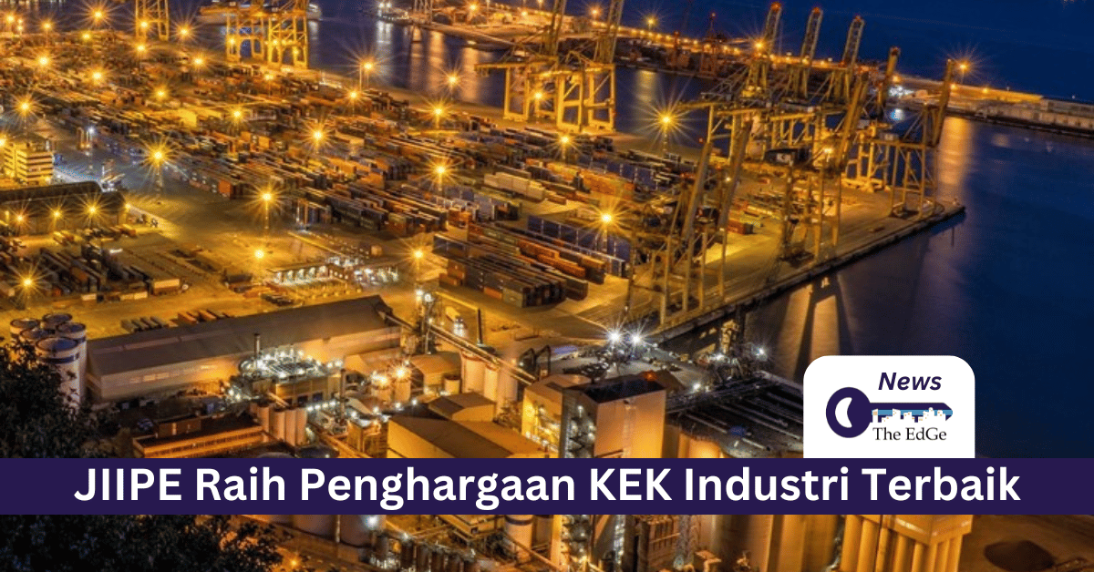 JIIPE Raih Penghargaan KEK Industri Terbaik - The EdGe